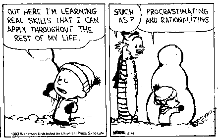 Out here I'm learning skills i'll use for the rest of my life like procrastination and rationalization  -Calvin and Hobbes